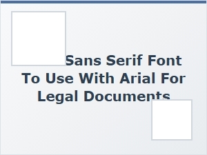 The Ideal Sans Serif Pairing with Arial for Legal Text